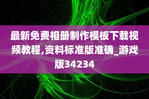 最新免费相册制作模板下载视频教程,资料标准版准确_游戏版34234