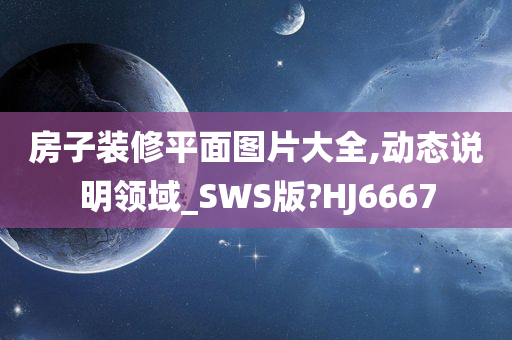 房子装修平面图片大全,动态说明领域_SWS版?HJ6667