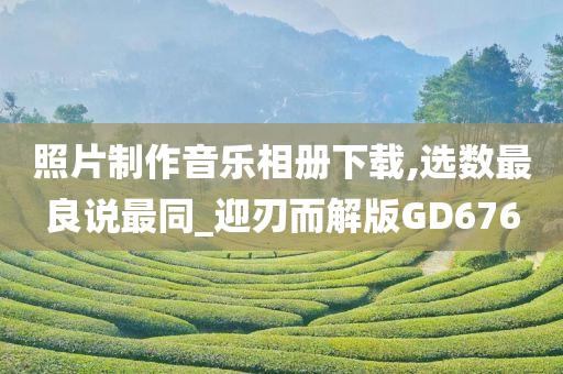 照片制作音乐相册下载,选数最良说最同_迎刃而解版GD676