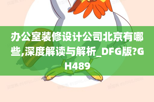 办公室装修设计公司北京有哪些,深度解读与解析_DFG版?GH489