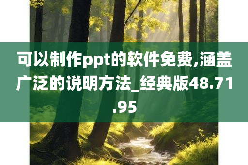 可以制作ppt的软件免费,涵盖广泛的说明方法_经典版48.71.95