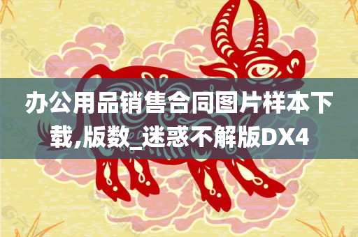 办公用品销售合同图片样本下载,版数_迷惑不解版DX4