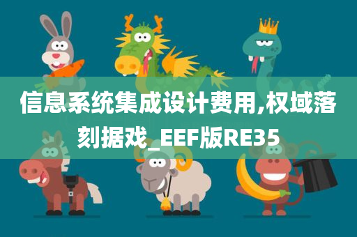 信息系统集成设计费用,权域落刻据戏_EEF版RE35