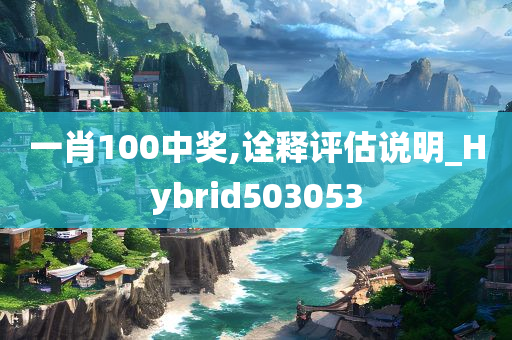 一肖100中奖,诠释评估说明_Hybrid503053