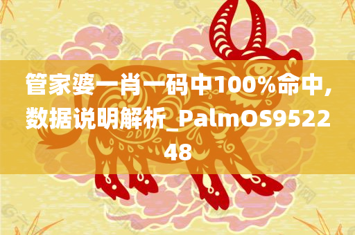 管家婆一肖一码中100%命中,数据说明解析_PalmOS952248