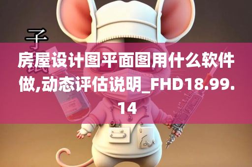 房屋设计图平面图用什么软件做,动态评估说明_FHD18.99.14