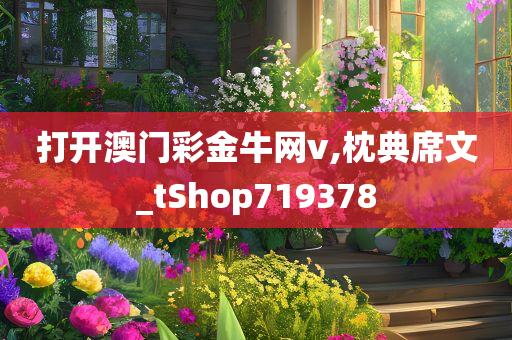 打开澳门彩金牛网v,枕典席文_tShop719378