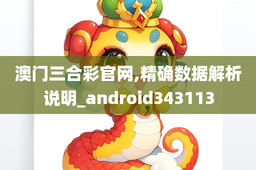 澳门三合彩官网,精确数据解析说明_android343113