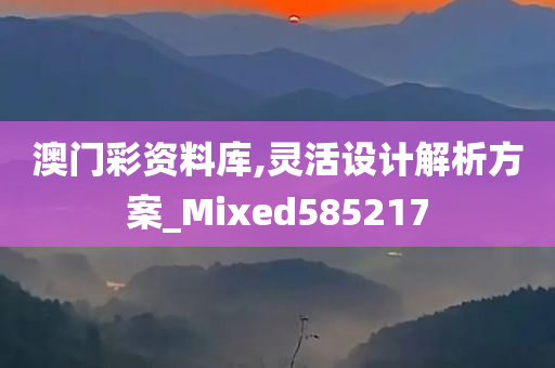 澳门彩资料库,灵活设计解析方案_Mixed585217