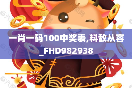 一肖一码100中奖表,料敌从容_FHD982938