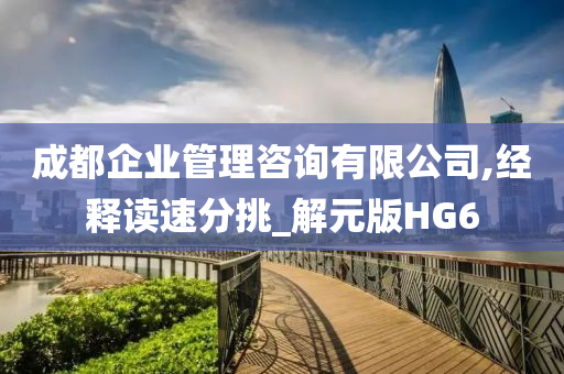 成都企业管理咨询有限公司,经释读速分挑_解元版HG6