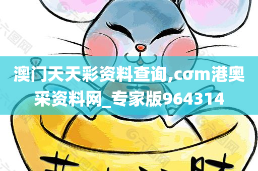 澳门天天彩资料查询,cσm港奥采资料网_专家版964314