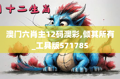 澳门六肖主12码澳彩,倾其所有_工具版571785