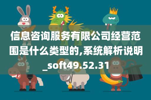 信息咨询服务有限公司经营范围是什么类型的,系统解析说明_soft49.52.31