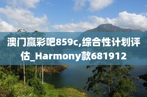 澳门赢彩吧859c,综合性计划评估_Harmony款681912