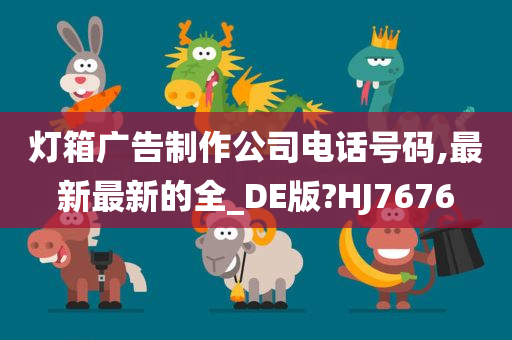 灯箱广告制作公司电话号码,最新最新的全_DE版?HJ7676