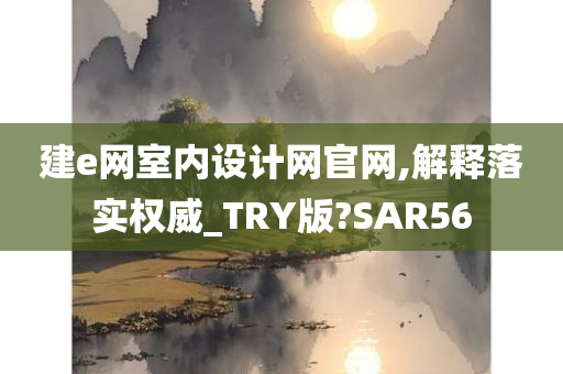 建e网室内设计网官网,解释落实权威_TRY版?SAR56