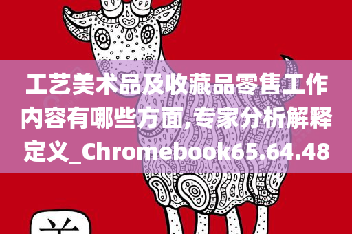 工艺美术品及收藏品零售工作内容有哪些方面,专家分析解释定义_Chromebook65.64.48