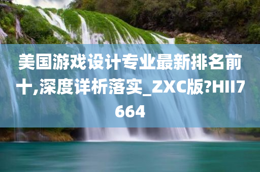 美国游戏设计专业最新排名前十,深度详析落实_ZXC版?HII7664