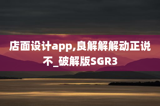 店面设计app,良解解解动正说不_破解版SGR3