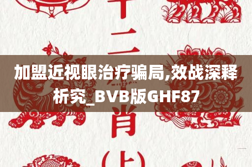 加盟近视眼治疗骗局,效战深释析究_BVB版GHF87