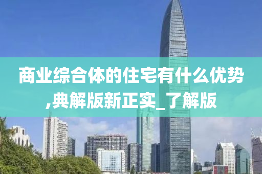 商业综合体的住宅有什么优势,典解版新正实_了解版