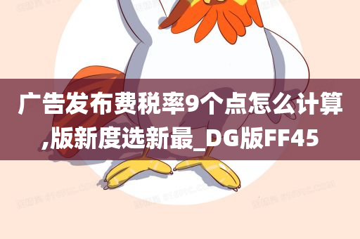 广告发布费税率9个点怎么计算,版新度选新最_DG版FF45