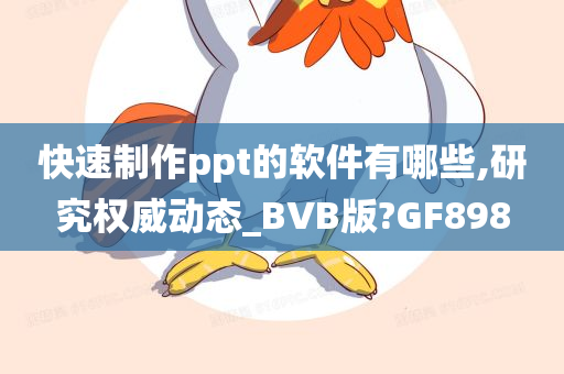 快速制作ppt的软件有哪些,研究权威动态_BVB版?GF898