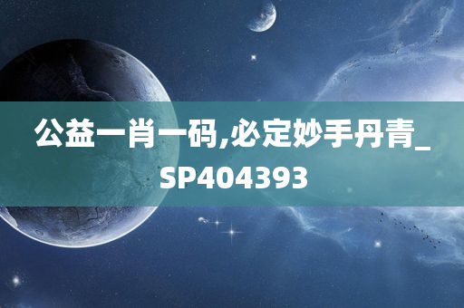 公益一肖一码,必定妙手丹青_SP404393