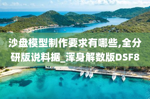 沙盘模型制作要求有哪些,全分研版说料据_浑身解数版DSF8