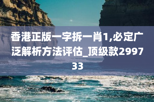 香港正版一字拆一肖1,必定广泛解析方法评估_顶级款299733