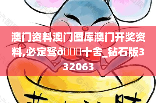 澳门资料澳门图库澳门开奖资料,必定驽🐎十舍_钻石版332063