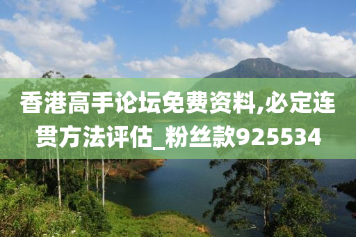 香港高手论坛免费资料,必定连贯方法评估_粉丝款925534