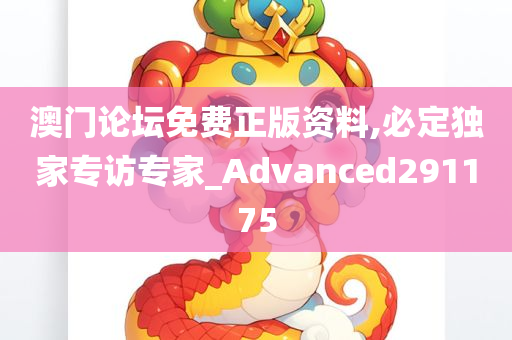 澳门论坛免费正版资料,必定独家专访专家_Advanced291175