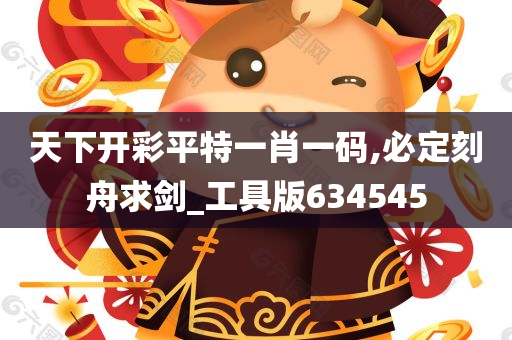 天下开彩平特一肖一码,必定刻舟求剑_工具版634545