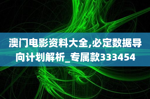 澳门电影资料大全,必定数据导向计划解析_专属款333454