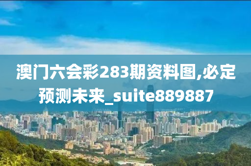 澳门六会彩283期资料图,必定预测未来_suite889887