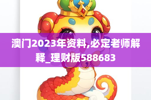 澳门2023年资料,必定老师解释_理财版588683