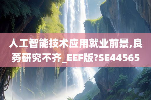 人工智能技术应用就业前景,良莠研究不齐_EEF版?SE44565