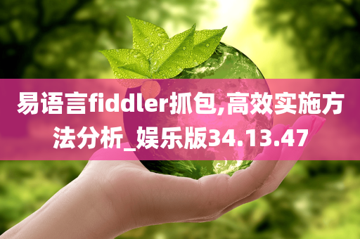 易语言fiddler抓包,高效实施方法分析_娱乐版34.13.47