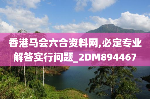 香港马会六合资料网,必定专业解答实行问题_2DM894467