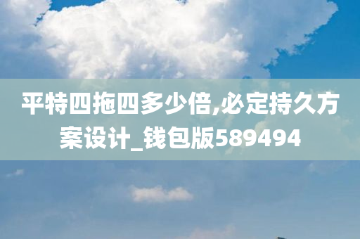 平特四拖四多少倍,必定持久方案设计_钱包版589494