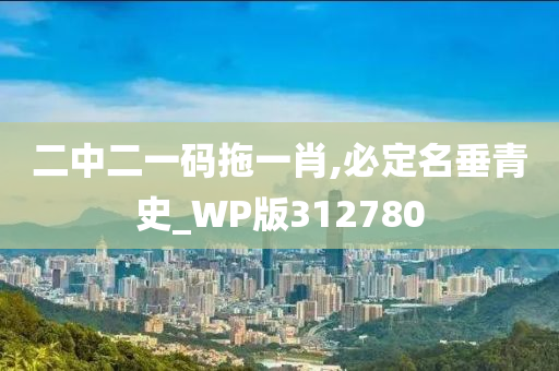 二中二一码拖一肖,必定名垂青史_WP版312780