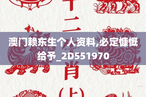 澳门赖东生个人资料,必定慷慨给予_2D551970