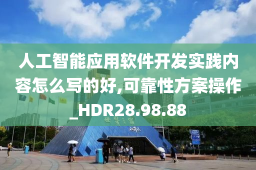 人工智能应用软件开发实践内容怎么写的好,可靠性方案操作_HDR28.98.88