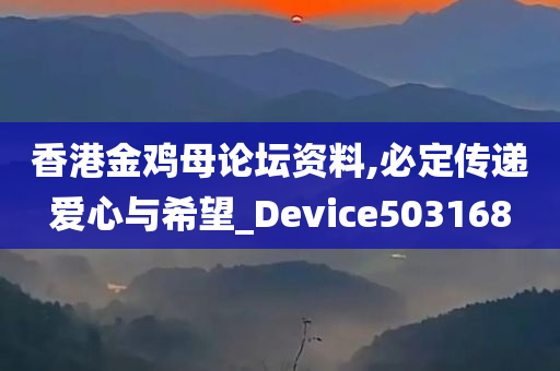 香港金鸡母论坛资料,必定传递爱心与希望_Device503168