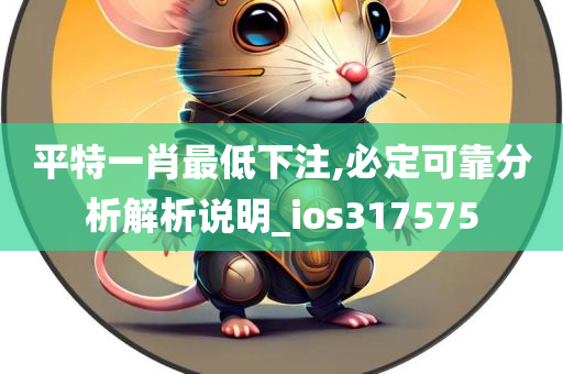 平特一肖最低下注,必定可靠分析解析说明_ios317575