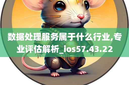 数据处理服务属于什么行业,专业评估解析_ios57.43.22