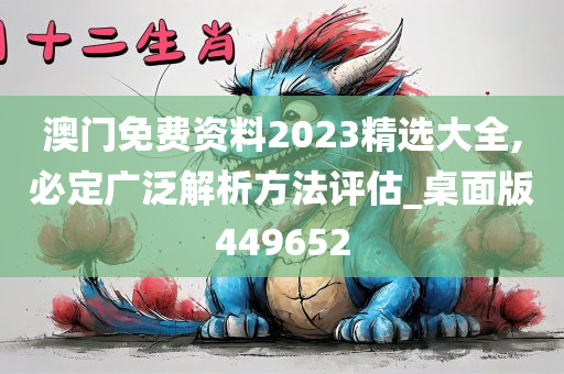 澳门免费资料2023精选大全,必定广泛解析方法评估_桌面版449652