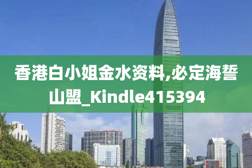 香港白小姐金水资料,必定海誓山盟_Kindle415394